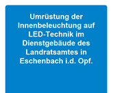 Umrüstung der Innenbeleuchtung auf LED-Technik im Dienstgebäude des Landratsamtes in Eschenbach i. d. OPf.